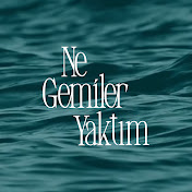 NE GEMİLER YAKTIM